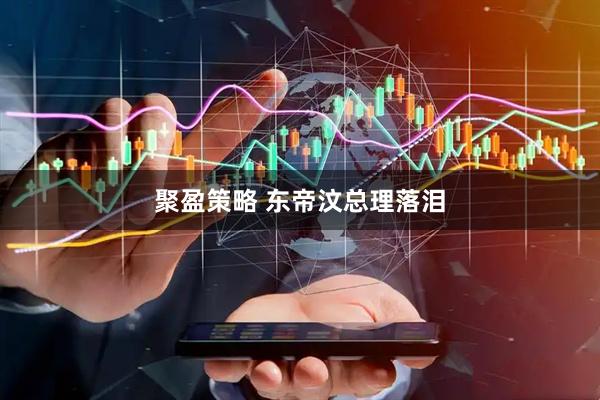 聚盈策略 东帝汶总理落泪